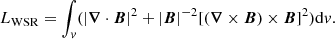 $$ \begin{aligned} L_{\rm WSR}=\int _{ v} (|\boldsymbol{\nabla } \cdot \boldsymbol{B}|^{2} + |\boldsymbol{B}|^{-2}[(\boldsymbol{\nabla } \times \boldsymbol{B}) \times \boldsymbol{B}]^{2}) \mathrm{d}{ v}. \end{aligned} $$