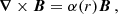 $$ \begin{aligned} \boldsymbol{\nabla } \times \boldsymbol{B} = \alpha (r) \boldsymbol{B} \,, \end{aligned} $$