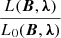 $ \frac{L(\boldsymbol{B},\boldsymbol{\lambda})}{L_{0}(\boldsymbol{B}, \boldsymbol{\lambda})} $