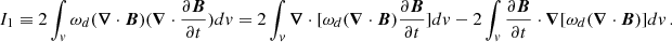 $$ \begin{aligned} I_{1}\equiv 2\int _v \omega _{d}(\boldsymbol{\nabla } \cdot \boldsymbol{B} )(\boldsymbol{\nabla } \cdot \frac{\partial \boldsymbol{B}}{\partial t} )dv = 2 \int _v \boldsymbol{\nabla } \cdot [\omega _{d}(\boldsymbol{\nabla } \cdot \boldsymbol{B}) \frac{\partial \boldsymbol{B}}{\partial t}] dv - 2 \int _v \frac{\partial \boldsymbol{B}}{\partial t} \cdot \boldsymbol{\nabla } [\omega _{d} (\boldsymbol{\nabla } \cdot \boldsymbol{B} )] dv \,. \end{aligned} $$