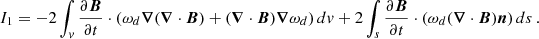 $$ \begin{aligned} I_{1} = -2\int _v \frac{\partial \boldsymbol{B}}{\partial t} \cdot \left( \omega _d \boldsymbol{\nabla }(\boldsymbol{\nabla } \cdot \boldsymbol{B}) +(\boldsymbol{\nabla } \cdot \boldsymbol{B}) \boldsymbol{\nabla } \omega _d\right) dv + 2\int _s \frac{\partial \boldsymbol{B}}{\partial t} \cdot \left(\omega _d(\boldsymbol{\nabla } \cdot \boldsymbol{B})\boldsymbol{n} \right) ds\,. \end{aligned} $$