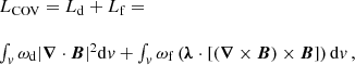 $$ \begin{aligned} \begin{array}{l} L_{\rm COV}= L_{\rm d} + L_{\rm f} = \\ \\ \int _{ v} \omega _{\rm d}|\boldsymbol{\nabla } \cdot \boldsymbol{B}|^{2} \mathrm{d}{ v} + \int _{ v} \omega _{\rm f} \left(\boldsymbol{\lambda } \cdot [(\boldsymbol{\nabla } \times \boldsymbol{B}) \times \boldsymbol{B}] \right) \mathrm{d}{ v} \,, \end{array} \end{aligned} $$