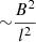 $ {\sim}\frac{B^{2}}{l^{2}} $