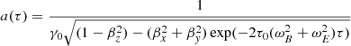 $$ \begin{aligned}&a(\tau ) = \dfrac{1}{ \gamma _0 \sqrt{(1-\beta _z^2)-(\beta _x^2+\beta _{ y}^2)\exp (-2\tau _0 (\omega _B^2 + \omega _E^2) \tau )} }\end{aligned} $$