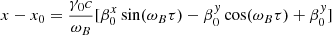 $$ \begin{aligned}&x-x_0=\dfrac{\gamma _0 c}{\omega _B} [\beta _0^x \sin (\omega _B \tau ) - \beta _0^{ y} \cos (\omega _B \tau ) +\beta _0^{ y}] \end{aligned} $$
