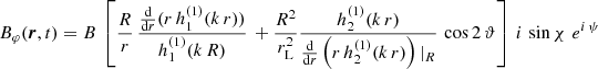 $$ \begin{aligned}&B_\varphi (\boldsymbol{r},t) = B \, \left[ \frac{R}{r} \, \frac{\frac{\mathrm{d}}{\mathrm{d}r} ( r \, h^{(1)}_1(k\,r) )}{h^{(1)}_1(k\,R)} \, + \frac{R^2}{r_{\rm L}^2} \frac{h^{(1)}_2(k\,r)}{\frac{\mathrm{d}}{\mathrm{d}r} \left( r \, h^{(1)}_2(k\,r) \right) |_{R}} \, \cos 2\,\vartheta \right] \, i \, \sin \chi \, \, e^{i\,\psi } \end{aligned} $$