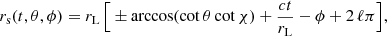 $$ \begin{aligned} r_{\rm s}(t,\theta ,\phi ) = r_{\rm L} \, \Big [ \pm \arccos (\cot \theta \cot \chi ) + \dfrac{ct}{r_{\rm L}} -\phi + 2 \, \ell \pi \Big ] ,\end{aligned} $$