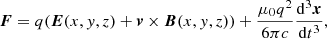 $$ \begin{aligned} \boldsymbol{F} =q(\boldsymbol{E}(x,{ y},z)+\boldsymbol{v}\times \boldsymbol{B}(x,{ y},z)) + \dfrac{\mu _0 q^2}{6 \pi c} \dfrac{\mathrm{d}^3 \boldsymbol{x}}{\mathrm{d} t^3} ,\end{aligned} $$