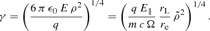 $$ \begin{aligned} \gamma = \left( \dfrac{6\, \pi \, \epsilon _0 \, E \, \rho ^2 }{q} \right)^{1/4} = \left( \frac{q\,E_\parallel }{m\,c\,\Omega } \, \frac{r_{\rm L}}{r_{\rm e}} \, \tilde{\rho }^2 \right)^{1/4}. \end{aligned} $$