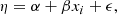 $$ \begin{aligned} \eta =\alpha +\beta x_{i} + \epsilon , \end{aligned} $$