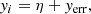 $$ \begin{aligned} y_{i}=\eta + y_{\mathrm{err} }, \end{aligned} $$
