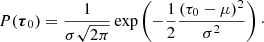 $$ \begin{aligned} P(\boldsymbol{\tau }_0) = \frac{1}{\sigma \sqrt{2\pi }}\exp \left(-\frac{1}{2}\frac{(\tau _0-\mu )^2}{\sigma ^2}\right)\cdot \end{aligned} $$