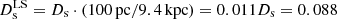 $ D^{\mathrm{LS}}_{\mathrm{s}}=D_{\mathrm{s}} \cdot (100\,\mathrm{pc}/9.4\,\mathrm{kpc})=0.011 D_{\mathrm{s}}=0.088 $