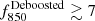 $ f_{850}^{\mathrm{Deboosted}}\gtrsim 7 $