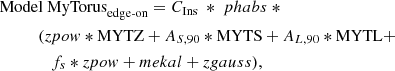 $$ \begin{aligned}&{\mathrm{Model}~{\mathrm{MyTorus}_{\mathrm{edge}\text{-}\mathrm{on}}}} = C_{\rm Ins}~*~phabs~*\nonumber \\&\qquad \quad (zpow * \mathrm{MYTZ} + A_{S,90} * \mathrm{MYTS} + A_{L,90} * \mathrm{MYTL} + \\&\qquad \qquad f_s * zpow + mekal + zgauss),\nonumber \end{aligned} $$