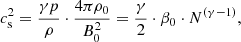 $$ \begin{aligned}&c_{\rm s}^{2} = \frac{\gamma p}{\rho } \cdot \frac{4\pi \rho _{0}}{B_{0}^{2}} = \frac{\gamma }{2} \cdot \beta _{0} \cdot N^{(\gamma -1)} ,\end{aligned} $$