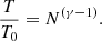 $$ \begin{aligned} \frac{T}{T_{0}} = N^{(\gamma -1)} . \end{aligned} $$