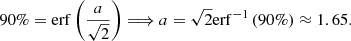 $$ \begin{aligned} 90\%=\mathrm{erf}\left(\dfrac{a}{\sqrt{2}}\right)\Longrightarrow a=\sqrt{2}\mathrm{erf}^{-1}\left(90\%\right)\approx 1.65. \end{aligned} $$