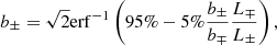 $$ \begin{aligned} b_\pm =\sqrt{2}\mathrm{erf}^{-1}\left(95\%-5\%\dfrac{b_\pm }{b_\mp }\dfrac{L_\mp }{L_\pm }\right), \end{aligned} $$