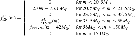 $$ \begin{aligned} f_{\mathrm{RN} }^{\mathrm{C} }(m)=\left\{ \begin{array}{cl} 0&\mathrm{for} \,m<20.5M_{\odot }\\ 2.0m-33.0M_{\odot }&\mathrm{for} \,20.5M_{\odot }\le m\le 23.5M_{\odot }\\ 0&\mathrm{for} \,23.5M_{\odot }<m<35.5M_{\odot }\\ f_{\mathrm{FSNe} }^{\mathrm{C} }(m)&\mathrm{for} \,35.5M_{\odot }\le m\le 58M_{\odot }\\ f_{\mathrm{PPISNe} }(m+42M_{\odot })&\mathrm{for} \,58M_{\odot } < m\le 150M_{\odot }\\ 0&\mathrm{for} \,m>150M_{\odot } \end{array}\right., \end{aligned} $$
