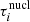 $ \tau_i^{\mathrm{nucl}} $