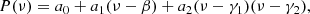 $$ \begin{aligned} P(\nu ) = a_0 + a_1(\nu - \beta ) + a_2(\nu - \gamma _1)(\nu - \gamma _2), \end{aligned} $$