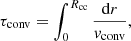 $$ \begin{aligned} \tau _{\mathrm{conv} } = \int _0^{R_{\mathrm{cc} }} \frac{\mathrm{d} r}{v_{\mathrm{conv} }}, \end{aligned} $$