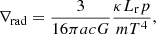 $$ \begin{aligned} \nabla _{\mathrm{rad} } = \frac{3}{16\pi a c G}\frac{\kappa L_{\rm r} p}{m T^4}, \end{aligned} $$
