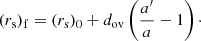 $$ \begin{aligned} (r_{\rm s})_{\rm f} = (r_{\rm s})_0 + d_{\mathrm{ov} } \left(\frac{a^\prime }{a} - 1 \right)\cdot \end{aligned} $$