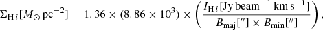 $$ \begin{aligned} \Sigma _{\mathrm{H}\,i } [M_\odot \,\mathrm{pc}^{-2}] = 1.36\times (8.86\times 10^3)\times \left(\frac{I_{\mathrm{H}\,i } [\mathrm{Jy\,beam^{-1}\,km\,s^{-1}}]}{{B_{\rm maj}[^{\prime \prime }]\times B_{\rm min}[^{\prime \prime }]}}\right), \end{aligned} $$