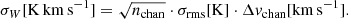 $$ \begin{aligned} \sigma _W[\mathrm{K}\,\mathrm{km}\,\mathrm{s}^{-1}] = \sqrt{n_{\rm chan}}\cdot \sigma _{\rm rms}[\mathrm{K}] \cdot \Delta v_{\rm chan}[\mathrm{km}\,\mathrm{s}^{-1}]. \end{aligned} $$
