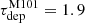 $ \tau_{\mathrm{dep}}^{\mathrm{M101}}=1.9 $