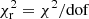 $ {\chi_{\rm r}^2=\chi^2/{\rm dof}} $