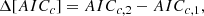 $$ \begin{aligned} \Delta [AIC_{c}] = AIC_{c,2} - AIC_{c,1} ,\end{aligned} $$