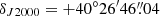$ \delta_{J2000} = +40^\circ 26^{\prime}46{{\overset{\prime\prime}{.}}}04 $
