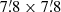 $ 7{{\overset{\prime}{.}}}8 \times 7{{\overset{\prime}{.}}}8 $
