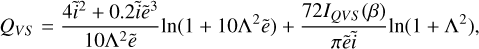 ${Q_{VS}} = {{4{{\tilde i}^2} + 0.2\tilde i{{\tilde e}^3}} \over {10{{\rm{\Lambda }}^2}\tilde e}}{\rm{ln}}\left( {1 + 10{{\rm{\Lambda }}^2}\tilde e} \right) + {{72{I_{QVS}}\left( \beta \right)} \over {\pi \tilde e\tilde i}}{\rm{ln}}\left( {1 + {{\rm{\Lambda }}^2}} \right),$