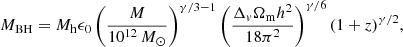 $$ \begin{aligned} M_{\rm BH} = M_{\rm h} \epsilon _0 \left(\frac{M}{10^{12}\,M_{\odot }}\right)^{\gamma /3 - 1} \left(\frac{\Delta _{ v} \Omega _{\rm m} h^2}{18 \pi ^2}\right)^{\gamma /6} (1+z)^{\gamma /2} , \end{aligned} $$