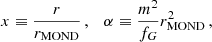 $$ \begin{aligned} x \equiv \frac{r}{r_{\mathrm{MOND} }} \,, \quad \alpha \equiv \frac{m^2}{f_G} r_{\mathrm{MOND} }^2\,, \end{aligned} $$