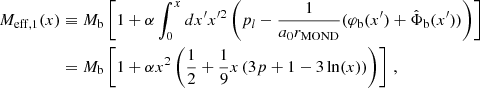 $$ \begin{aligned} M_{\mathrm{eff} ,1}(x)&\equiv M_{\rm b} \left[ 1 + \alpha \int _0^x dx^{\prime } x^{\prime 2} \left( p_l - \frac{1}{a_0 r_{\mathrm{MOND} }}(\varphi _{\rm b}(x^{\prime }) + \hat{\Phi }_{\rm b}(x^{\prime }))\right)\right]\nonumber \\&= M_{\rm b} \left[1 + \alpha x^2 \left(\frac{1}{2} + \frac{1}{9} x \left(3p + 1 - 3 \ln (x)\right)\right) \right] \,, \end{aligned} $$