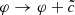$ \varphi \to \varphi + \tilde{c} $