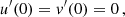 $$ \begin{aligned} u^{\prime }(0) = v^{\prime }(0)&= 0 \,, \end{aligned} $$