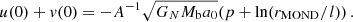 $$ \begin{aligned} u(0) + v(0) = - A^{-1} \sqrt{G_{N} M_{\rm b} a_0} (p + \ln (r_{\mathrm{MOND} }/l)) \,. \end{aligned} $$