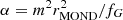 $ \alpha = m^2 r_{\mathrm{MOND}}^2/f_G $