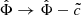 $ \hat{\Phi} \to \hat{\Phi} - \tilde{c} $