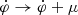 $ \dot{\varphi} \to \dot{\varphi} + \mu $