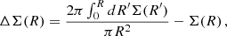$$ \begin{aligned} \Delta \Sigma (R) = \frac{2 \pi \int _0^R dR^{\prime } \Sigma (R^{\prime })}{\pi R^2} - \Sigma (R) \,, \end{aligned} $$