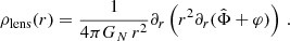 $$ \begin{aligned} \rho _{\mathrm{lens} }(r) = \frac{1}{4\pi G_{N} \, r^2} \partial _r \left(r^2 \partial _r(\hat{\Phi } + \varphi )\right) \,. \end{aligned} $$