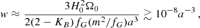 $$ \begin{aligned} w \approx \frac{3 H_0^2 \Omega _0}{2(2-K_{B}) f_G (m^2/f_G) a^3} \gtrsim 10^{-8} a^{-3} \,, \end{aligned} $$