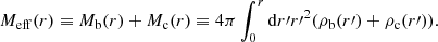 $$ \begin{aligned} M_{\mathrm{eff} }(r) \equiv M_{\rm b}(r) + M_{\rm c}(r) \equiv 4\pi \int _0^r \mathrm{d}r\prime r{\prime }^2 (\rho _{\rm b}(r\prime ) + \rho _{\rm c}(r\prime )) . \end{aligned} $$